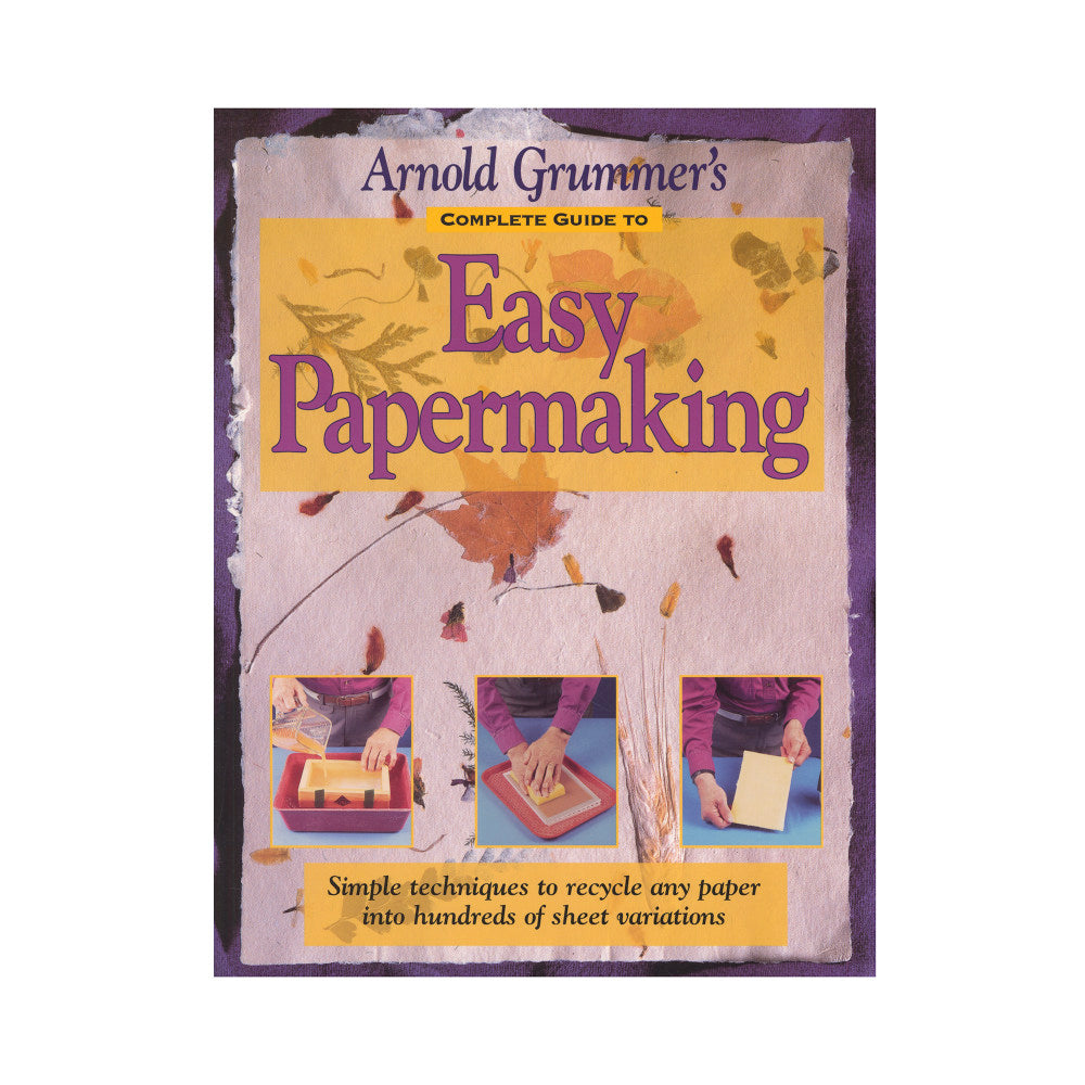 Arnold Grummers Complete Guide To Easy Papermaking